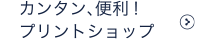 カンタン、便利!お店でプリントショップ