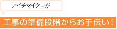 工事の準備段階からお手伝い