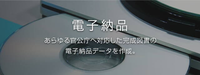 電子納品 あらゆる官公庁へ対応した完成図書の電子納品データを作成。